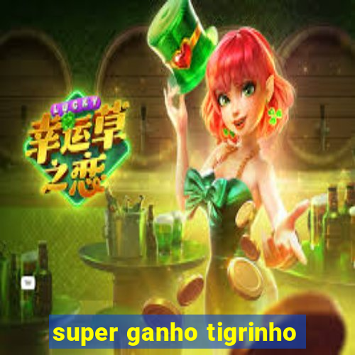 super ganho tigrinho