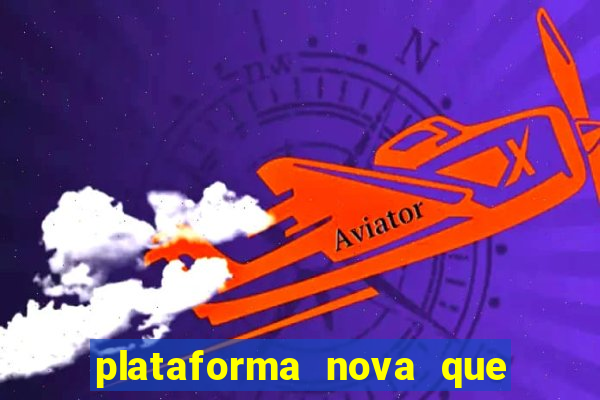 plataforma nova que da bonus