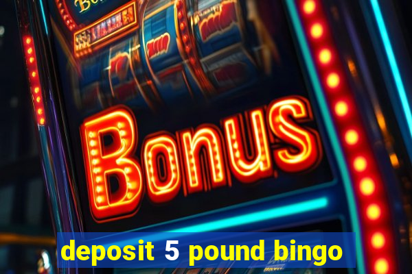 deposit 5 pound bingo