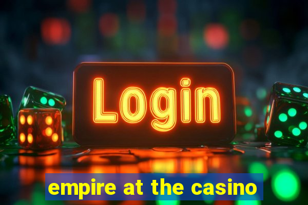 empire at the casino