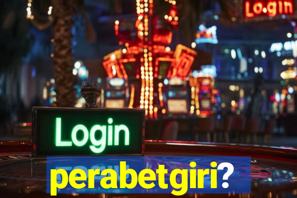 perabetgiri?