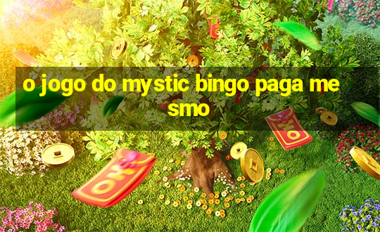 o jogo do mystic bingo paga mesmo