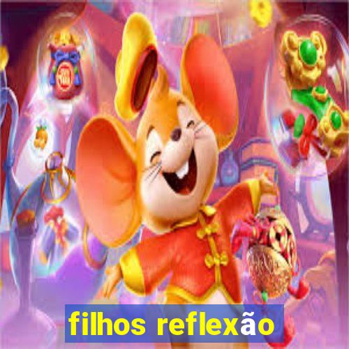 filhos reflexão