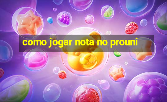 como jogar nota no prouni