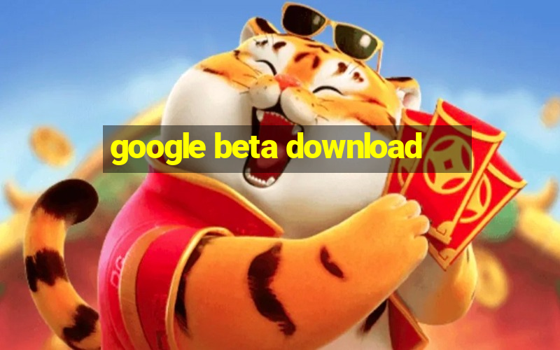 google beta download