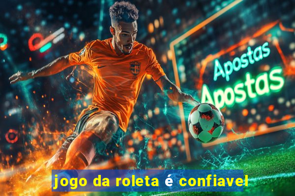 jogo da roleta é confiavel