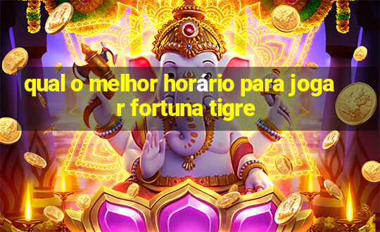 qual o melhor horário para jogar fortuna tigre