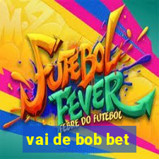 vai de bob bet