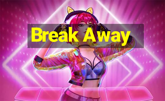 Break Away