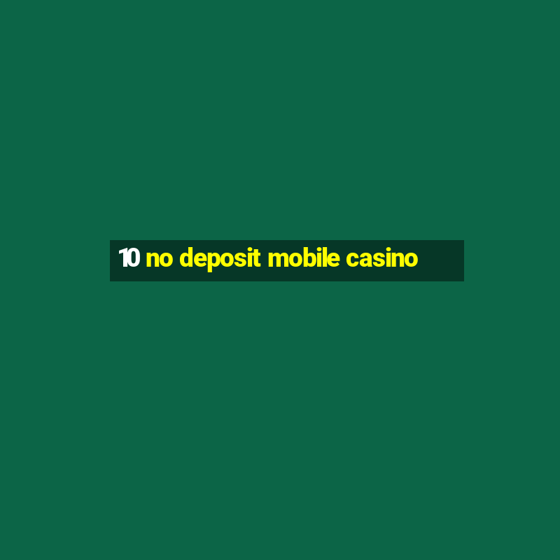 10 no deposit mobile casino