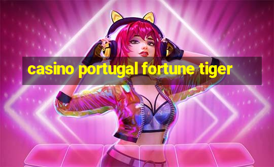 casino portugal fortune tiger