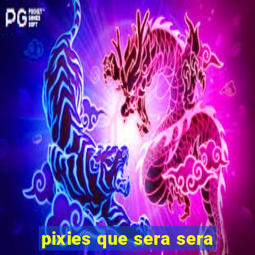 pixies que sera sera