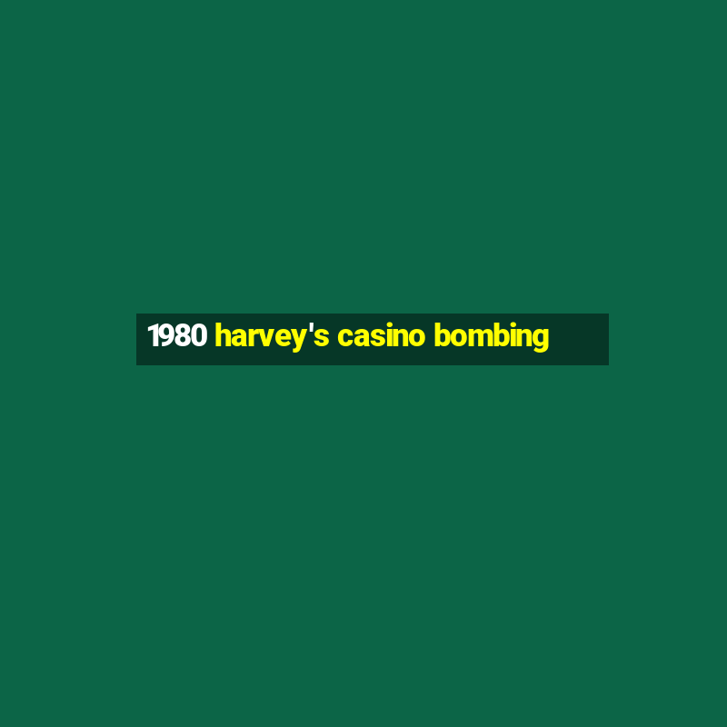 1980 harvey's casino bombing