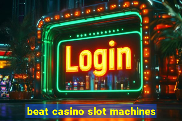 beat casino slot machines