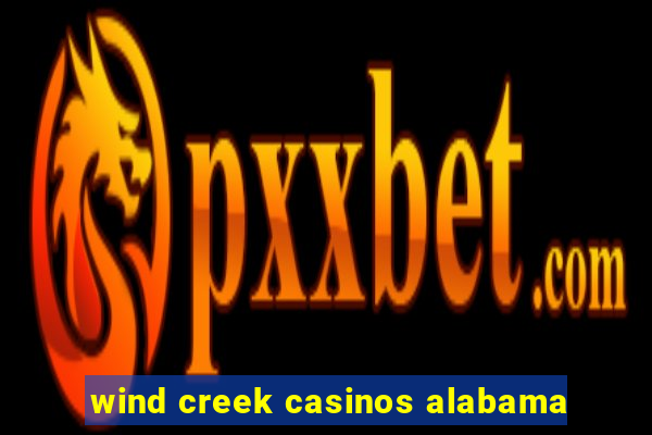 wind creek casinos alabama