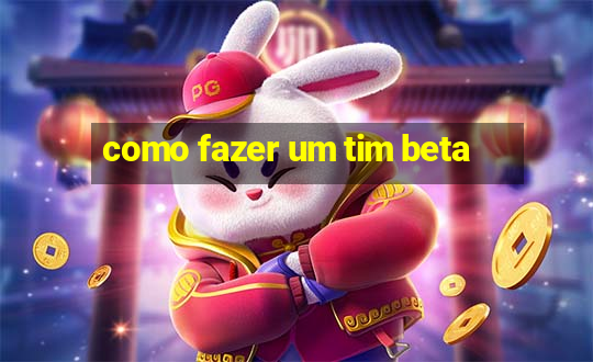 como fazer um tim beta