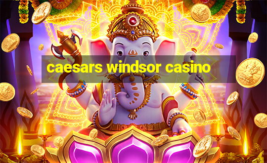 caesars windsor casino