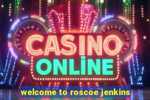 welcome to roscoe jenkins