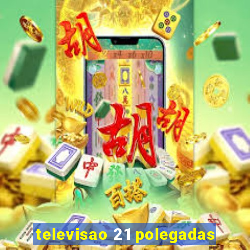 televisao 21 polegadas