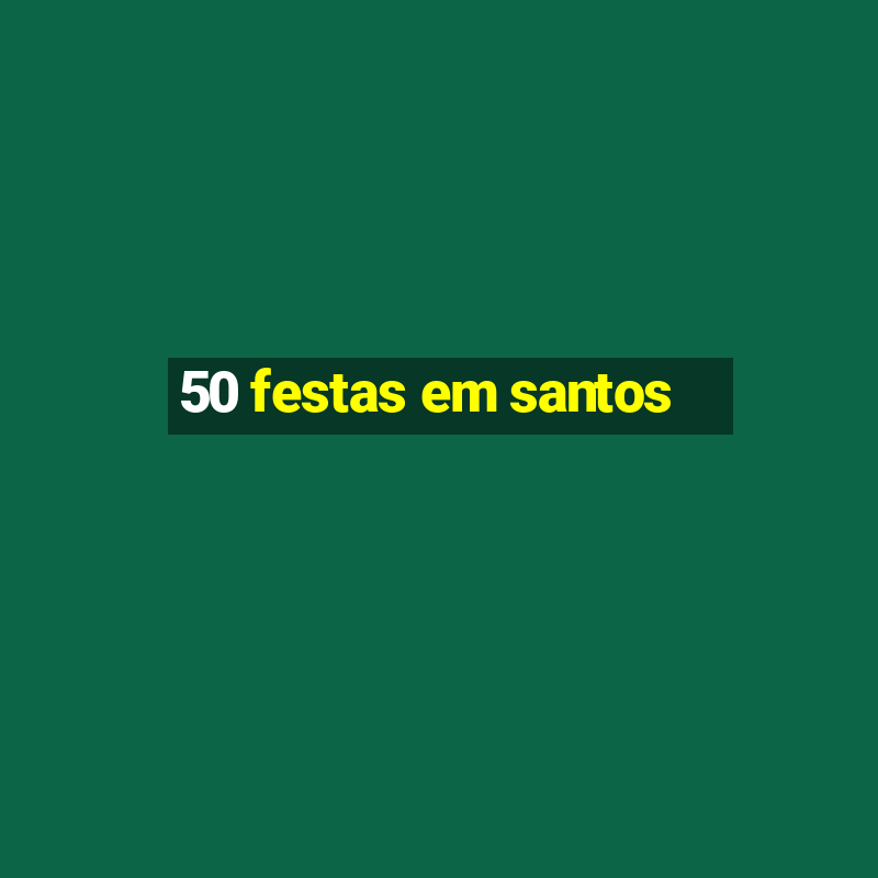 50 festas em santos