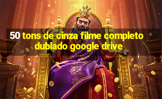 50 tons de cinza filme completo dublado google drive