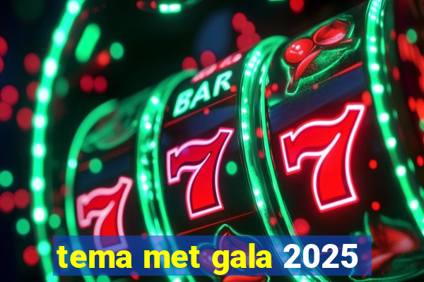 tema met gala 2025