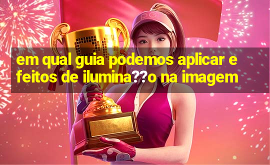 em qual guia podemos aplicar efeitos de ilumina??o na imagem