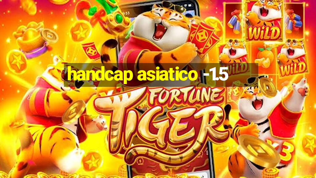 handcap asiatico -1.5