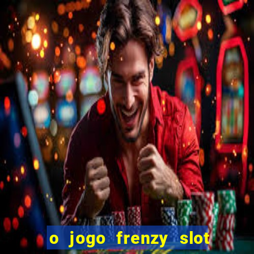 o jogo frenzy slot master paga mesmo