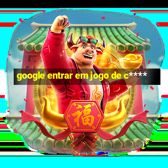 google entrar em jogo de c****