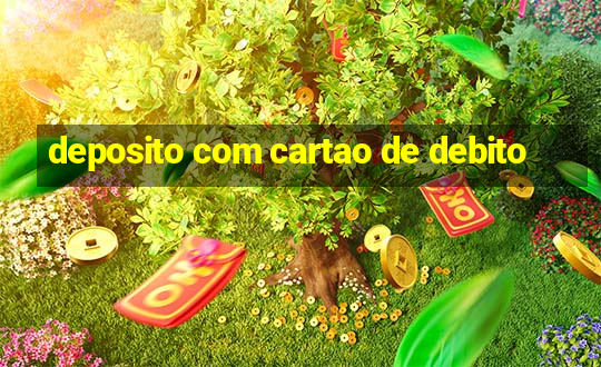 deposito com cartao de debito