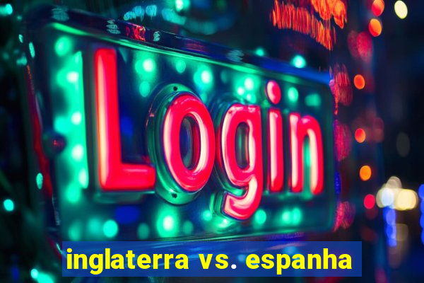 inglaterra vs. espanha