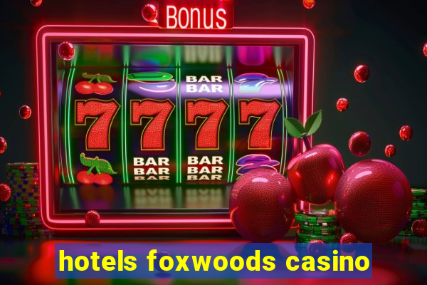 hotels foxwoods casino