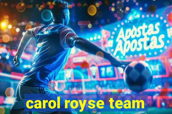 carol royse team