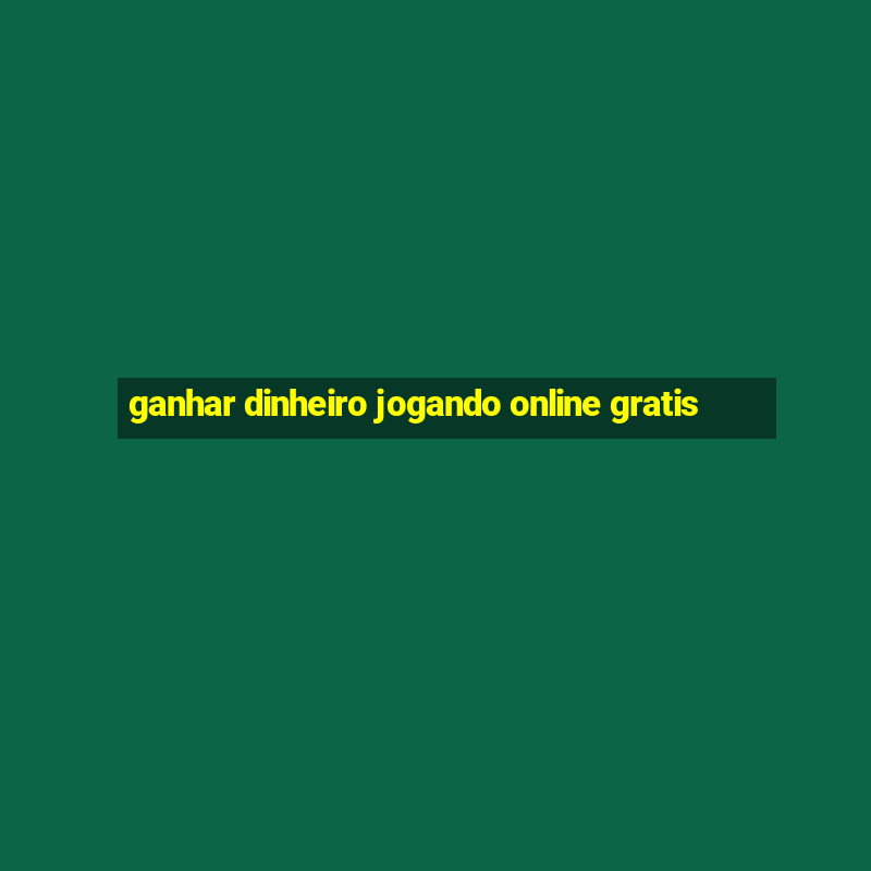 ganhar dinheiro jogando online gratis