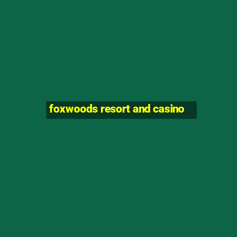 foxwoods resort and casino