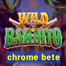 chrome bete