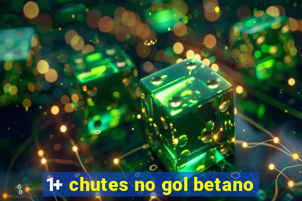 1+ chutes no gol betano