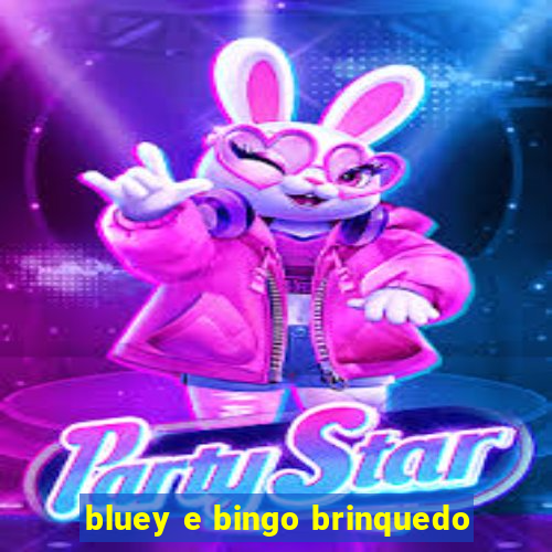 bluey e bingo brinquedo