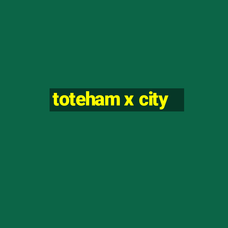 toteham x city