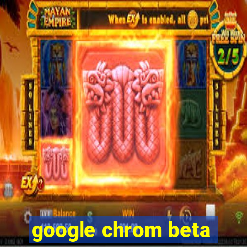 google chrom beta