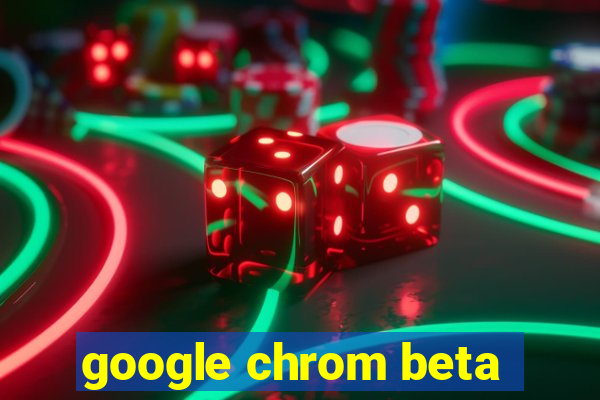 google chrom beta