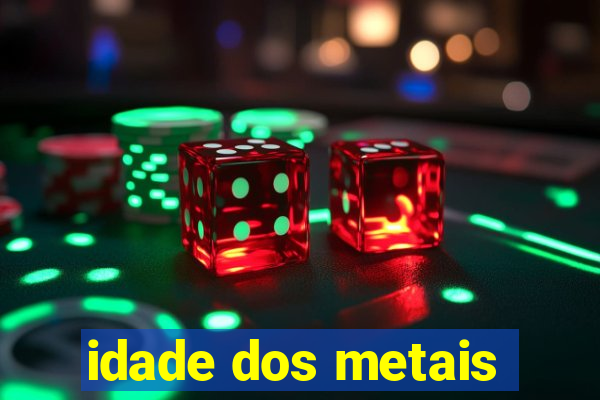 idade dos metais