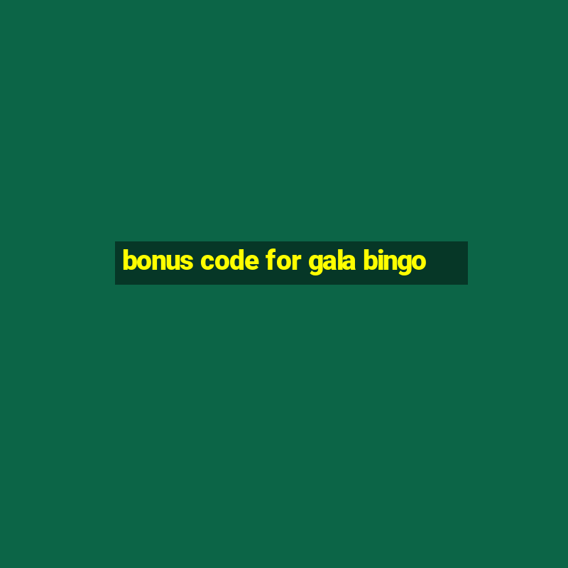 bonus code for gala bingo