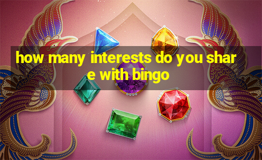 how many interests do you share with bingo