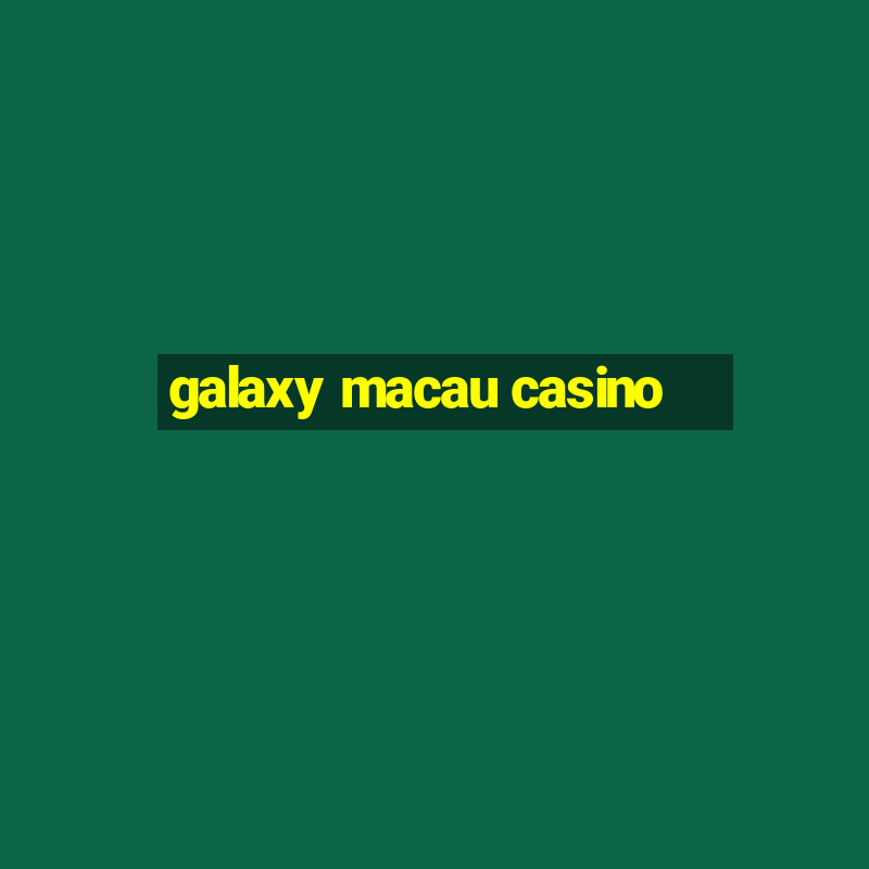 galaxy macau casino