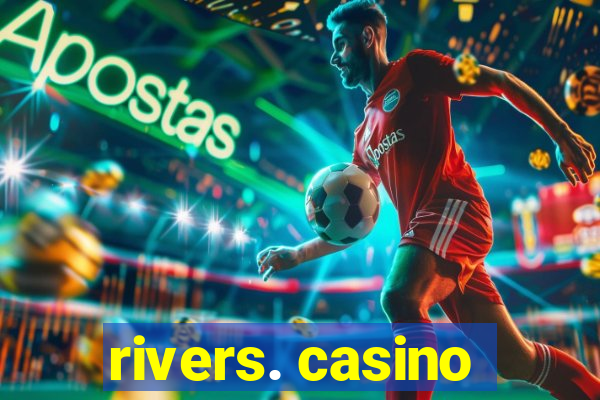 rivers. casino