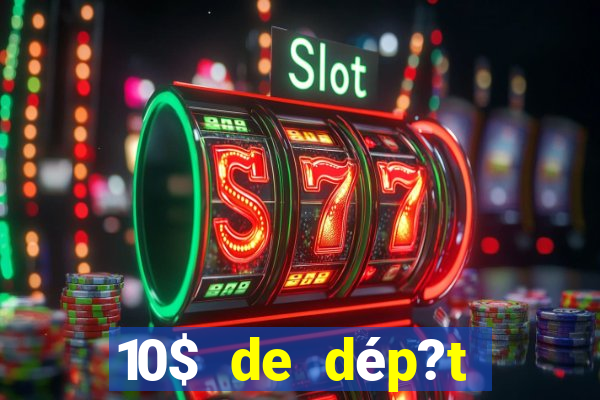 10$ de dép?t minimum casino