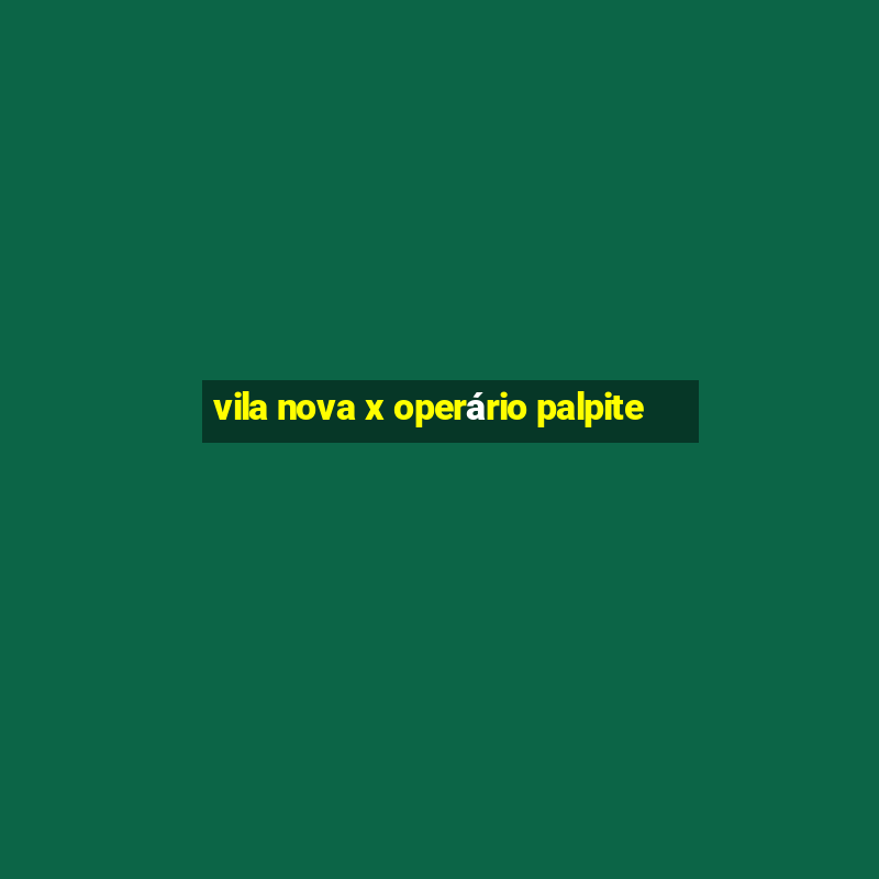 vila nova x operário palpite