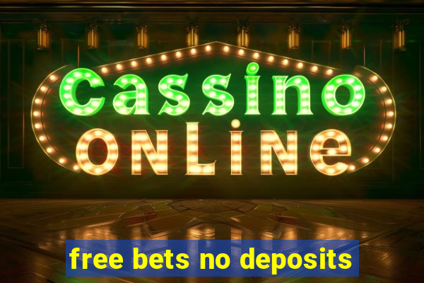 free bets no deposits